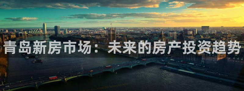 天狮娱乐登录网址：青岛新房市场：未来的房产投资趋势